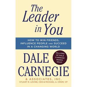 The Leader in You: How to Win Friends, Influence People & Succeed in a Changing